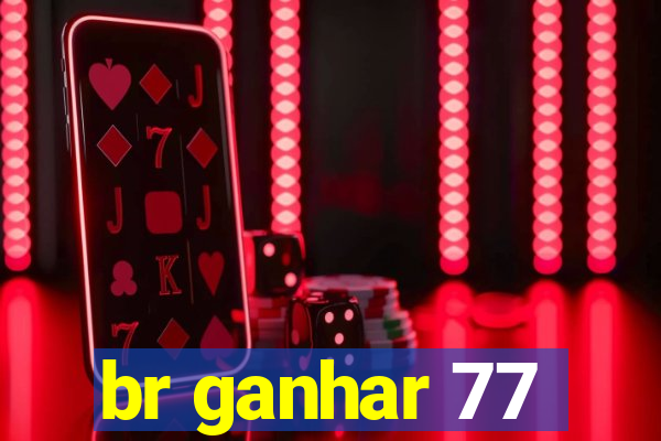 br ganhar 77